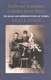 Gender and Assimilation in Modern Jewish History: The Roles and Representation of Women (Samuel and Althea Stroum Lectures in Jewish Studies)
