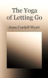 The Yoga of Letting Go: A Method of Nondual Meditation