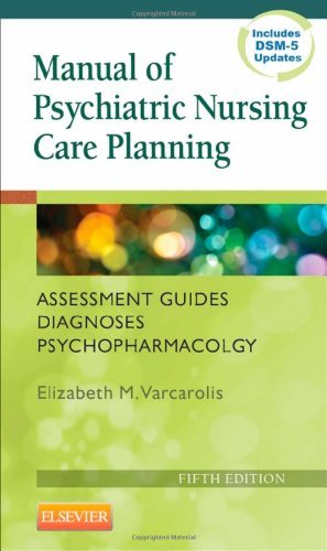 By Elizabeth M. Varcarolis RN MA Manual of Psychiatric Nursing Care Planning: Assessment Guides, Diagnoses, Psychopharmacology, 5e (V (5th Edition)