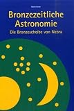 Bronzezeitliche Astronomie: Die Bronzescheibe von Nebra - Martin Kerner