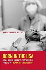 Born in the USA: How a Broken Maternity System Must Be Fixed to Put Women and Children First