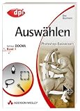 Photoshop-Basiswissen: Band 1-12. Edition DOCMA: Photoshop-Basiswissen. Auswählen und Freistellen.: BD 1