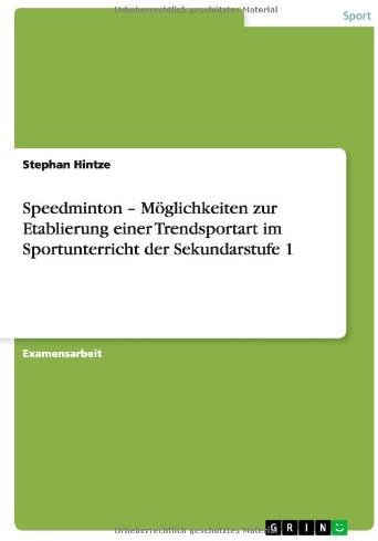 Speedminton - Moglichkeiten Zur Etablierung Einer Trendsportart Im Sportunterricht Der Sekundarstufe 1 (German Edition)