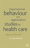 Organisational behaviour and organisation studies in health care : reflections on the future