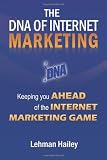 The DNA of Internet Marketing: Keeping You Ahead of the Internet Marketing Game