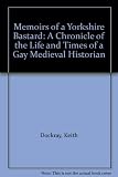 Memoirs of a Yorkshire bastard : a chronicle of the life and times of a gay medieval historian