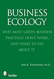 Business Ecology: Why Most Green Business Practices Don`t Work...and What to Do About It