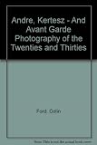 André Kertész and avant garde photography of the twenties and thirties : 25 February-10 April 1999