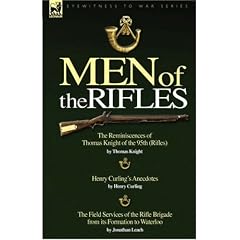 Men of the Rifles: The Reminiscences of Thomas Knight of the 95th (Rifles) by Thomas Knight; Henry Curling's Anecdotes by Henry Curling and the Field ... Its Formation to Waterloo by Jonathan Leach