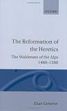 The Reformation of the Heretics: The Waldenses of the Alps, 1480-1580 (Oxford Historical Monographs)