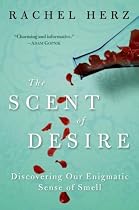 The Scent of Desire: Discovering Our Enigmatic Sense of Smell