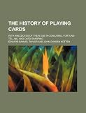 The History of Playing Cards; With Anecdotes of Their Use in Conjuring, Fortune-Telling, and Card-Sharping