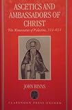 Ascetics and ambassadors of Christ : the monasteries of Palestine, 314-631