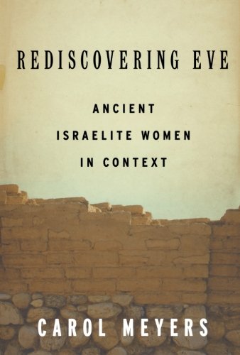 Rediscovering Eve: Ancient Israelite Women in Context, by Carol Meyers