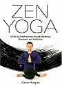 Zen Yoga: A Path To Enlightenment Through Breathing, Movement and Meditation