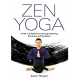 Zen Yoga: A Path To Enlightenment Through Breathing, Movement and Meditation