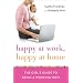 Happy at Work, Happy at Home: The Girl's Guide to Being a Working Mom