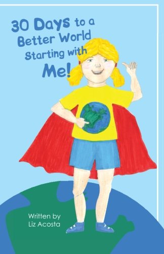 30 Days to a Better World Starting with Me!, by Liz Acosta