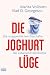 cover of Die Joghurt-Lüge: Die unappetitlichen Geschäfte der Lebensmittelindustrie