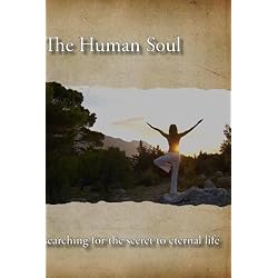 The Human Soul - searching for the secret to eternal life