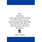 The Aerial Age: A Thousand Miles By Airship Over The Atlantic Ocean; Airship Voyages Over... by Walter Wellman