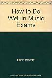 How to do well in music exams : a guide for students, parents and teachers to the Graded Music Examinations of the Associated Board of the Royal Schools of Music, Guildhall School of Music and Drama, 