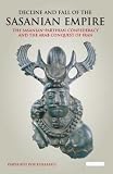 Decline and Fall of the Sasanian Empire: The Sasanian-Parthian Confederacy and the Arab Conquest of Iran (International Library of Iranian Studies)