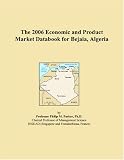 The 2006 Economic and Product Market Databook for Bejaia, Algeria