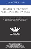 Strategies for Trusts and Estates in New York: Leading Lawyers on Protecting Clients Assets, Determining the Best Estate Planning Strategy, and Adapting to New Laws and Trends (Inside the Minds)