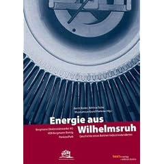 Energie aus Wilhelmsruh: Geschichte eines Berliner Industriestandortes. Bergman Elektricit�tswerke AG. VEB Bergman Borsig. Pankow Park