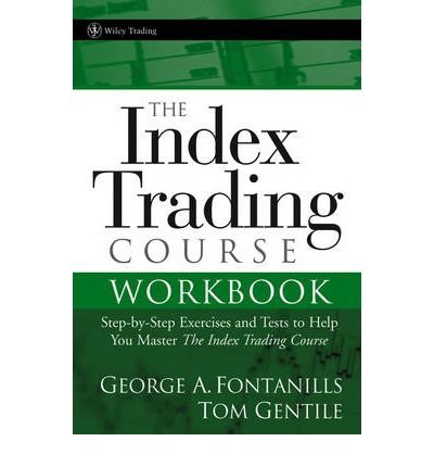 [ { THE INDEX TRADING COURSE WORKBOOK: STEP-BY-STEP EXERCISES AND TESTS TO HELP YOU MASTER THE INDEX TRADING COURSE (WILEY TRADING) } ] by Fontanills, George A (AUTHOR) Aug-01-2006 [ Paperback ]