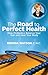 The Road to Perfect Health - How Probiotics Balance Your Gut and Heal Your Body