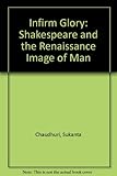 Infirm glory : Shakespeare and the Renaissance image of man