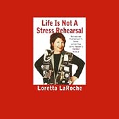 Life Is Not a Stress Rehearsal | [Loretta LaRoche]
