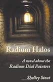 Radium Halos: A Novel about the Radium Dial Painters