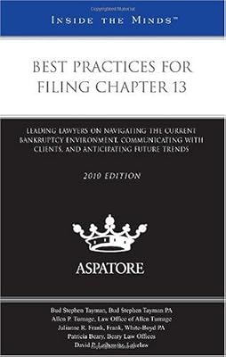 Best Practices for Filing Chapter 13, 2010 ed.: Leading Lawyers on Navigating the Current Bankruptcy Environment, Communicating with Clients, and Anticipating Future Trends (Inside the Minds)