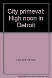 City primeval : high noon in Detroit