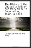 The History of the College of William and Mary from It's Foundation, 1660, to 1874