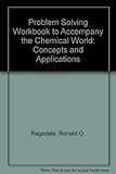 Problem Solving Workbook to Accompany the Chemical World: Concepts and Applications Problem Solving Workbook to Accompany the Chemical World: Concepts and Applications