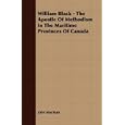William Black - The Apostle Of Methodism In The Maritime Provinces Of Canada