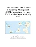 The 2009 Report on Customer Relationship Management (CRM) Support and Services: World Market Segmentation by City