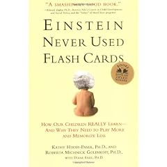 Einstein Never Used Flashcards: How Our Children Really Learn--And Why They Need to Play More and Memorize Less