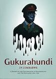 Gukurahundi in Zimbabwe: A Report on the Disturbances in Matebeleland and the Midlands, 1980-88