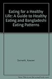 Eating for a healthy life : a guide to healthy eating & Bangladeshi eating patterns