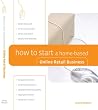 How to Start a Home-Based Online Retail Business (Home-Based Business Series) Image of How to Start a Home-Based Online Retail Business (Home-Based Business Series)