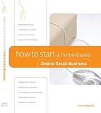 How to Start a Home-Based Online Retail Business (Home-Based Business Series)
