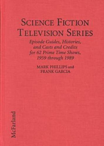 Science Fiction Television Series: Episode Guides, Histories, and Casts and Credits for 62 Prime Time Shows, 1959 Through 1989 by Phillips, Mark, Garcia, Frank (1996) Hardcover