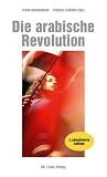 Die arabische Revolution: Demokratischer Aufbruch von Tunesien bis zum Golf - Thomas Schmid, Frank Nordhausen