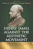 Henry James Against the Aesthetic Movement: Essays on the Middle And Late Fiction
