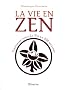 La vie en zen : Simplifiez-vous la vie en 400 maximes